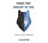 Things That Shouldn’t Be True: Animal Facts That Defy Common Sense