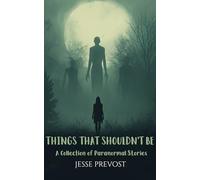 Things That Shouldn't Be: A Collection Of Paranormal Stories: Volume 1