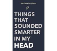 Things That Sounded Smarter In My Head: Funny Journal Notebook for Ideas, Sketching, & Drawing | 5" x 8" | 100+ pages for Brilliance | Blank & Lined Pages | Office, School, Work, Home, Humor