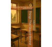 Things That Stayed Behind: Poems From The Things We Leave Behind At School