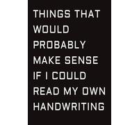 Things That Would Probably Make Sense If I Could Read My Own Handwriting: HR Approved Work Office Meeting Funny Notebook | Blank Lined Journal | 6x9 Inches, 120 Pages