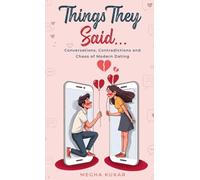 Things They Said...: Conversations, Contradictions and Chaos of Modern Dating