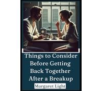 Things to Consider Before Getting Back Together After a Breakup.: Honest questions to ask yourself before reuniting with your ex or restarting love.