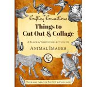 Things to Cut Out and Collage: A Black and White Collection of Vintage-Style Animal Images - Mammals, Birds, Fish, Insects & More - Over 400 Images to Cut, Paste and Create