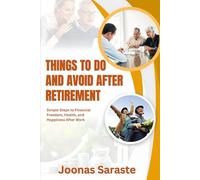 THINGS TO DO AND AVOID AFTER RETIREMENT: Simple Steps to Financial Freedom, Health, and Happiness After Work