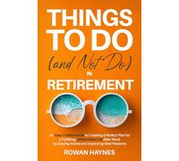 Things to Do (and Not Do) in Retirement: An Easy 3-Step Guide to Creating a Perfect Plan for a Fulfilling, Stress-Free Life After Work by Staying Active and Exploring New Passions