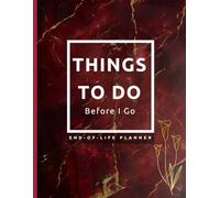 Things To Do Before I Go: My Final Wishes, End of Life Planner: My last gift for my loved ones