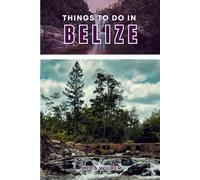 Things To Do In Belize: A Practical Guide to Landmarks, Culture, Food, and Outdoor Adventures