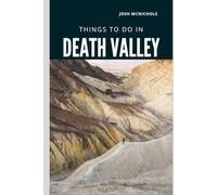 THINGS TO DO IN DEATH VALLEY: Explore Stunning Landscapes, Hidden Trails, and Desert Wonders in America’s Hottest National Park (The World Travel Guide)