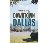 Things To Do in Downtown Dallas: Your Ultimate Companion to Exploring the Pulse of the City! (Wanderlust Things To Do Travel Guides)