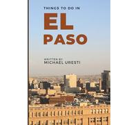 Things To Do In El Paso: What They Won't Tell You But You Need to Know! (Where To Go, What To Do)