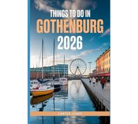 THINGS TO DO IN GOTHENBURG 2026: The Complete Explorer’s Guide to Sweden’s West Coast Gem - Top Attractions, Hidden Gems, Local Cuisine, Seasonal ... Day Trips (Ultimate Traveler’s Guide)