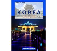 THINGS TO DO IN KOREA: A Travel Guide to Culture, Cuisine, and Contemporary Wonders (2025-2026 TRAVEL BOOKS)