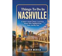 Things To Do In NASHVILLE: A Visitor’s Guide to Music, Local Food, Historic Sites, Neighborhoods, Parks, and Day Trips