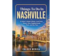 Things To Do In NASHVILLE: A Visitor’s Guide to Music, Local Food, Historic Sites, Neighborhoods, Parks, and Day Trips