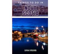 Things To Do In Nova Scotia: Discover Unique Experiences, Historic Places, and Local Food