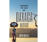 Things To Do In Oaxaca Mexico: The Sure Guide For an Immersive Trip! (Unforgettable Experiences Travel Guides)