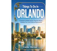Things To Do In ORLANDO: A Guide to Hidden Gems, Popular Places, Outdoor Fun, and Cultural Experiences