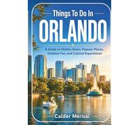 Things To Do In ORLANDO: A Guide to Hidden Gems, Popular Places, Outdoor Fun, and Cultural Experiences