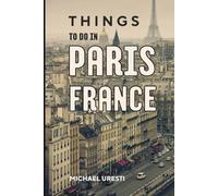Things to do in Paris France: Your Go-To Guide for an Amazing Trip! (Europe Unfolded Travel Guide)