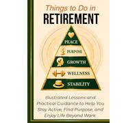 Things to Do in Retirement: Illustrated Lessons and Practical Guidance to Help You Stay Active, Find Purpose, and Enjoy Life Beyond Work