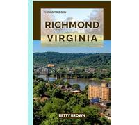 THINGS TO DO IN RICHMOND VIRGINIA: An Imperial Grandeur, Modern Marvels, and the Soul of the Middle Kingdom (2025-2026 TRAVEL BOOKS)