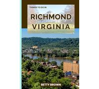 THINGS TO DO IN RICHMOND VIRGINIA: An Imperial Grandeur, Modern Marvels, and the Soul of the Middle Kingdom (2025-2026 TRAVEL BOOKS)