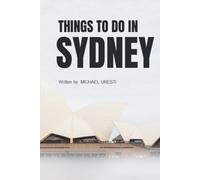 Things To Do In Sydney: What They Won't Tell You About But You Need to Know! (Where To Go, What To Do)