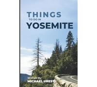 Things To Do In Yosemite: What They Won't Tell You About But You Need to Know! (Where To Go, What To Do)