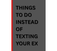 THINGS TO DO INSTEAD OF TEXTING YOUR EX: A Brutally Honest Breakup Journal to Laugh, Heal & Finally Move On
