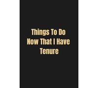 Things To Do Now That I Have Tenure: Funny Gag Gift Notebook For Teachers and Professors