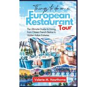 Things to Do On a European Restaurant Tour: The Ultimate Guide to Dining, from Classic French Bistros to Hidden Italian Eateries