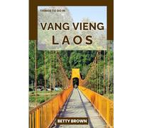 THINGS TO DO VANG VIENG LAOS: A Travel Guide to Karst Landscapes, River Adventures, and Laid-Back Culture (2025-2026 TRAVEL BOOKS)