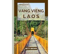 THINGS TO DO VANG VIENG LAOS: A Travel Guide to Karst Landscapes, River Adventures, and Laid-Back Culture (2025-2026 TRAVEL BOOKS)