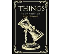 Things To Do When I Die.: My Final Wishes And Thoughts