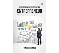 Things To Know To Become An Entrepreneur: A basic handbook for an aspiring entrepreneur