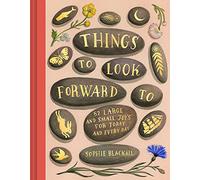 Things to Look Forward To: 52 Large and Small Joys for Today and Every Day