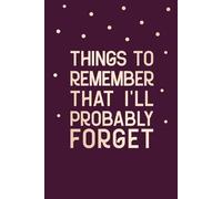 Things To Remember That I'll Probably Forget: Forgetful People Journal, Forgetfulness Notebook, Funny Alzheimer's Quote Cover, 6x9 in, 100 Ruled Pages
