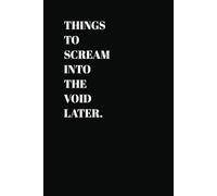 Things to Scream into the Void Later: Blank Lined Sarcastic 6x9 Journal - Funny Gift Notebook