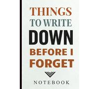 Things to Write Down Before I Forget-Notebook: A Funny Notebook for Forgetful Minds - Perfect Gift for Colleagues, Friends, and Anyone Who Keeps Forgetting Things