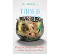 Things Unseen: Essays on Evidence, Knowledge, and the Late Ancient World