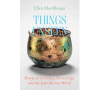 Things Unseen: Essays on Evidence, Knowledge, and the Late Ancient World