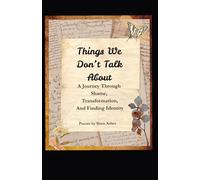 Things We Don't Talk About: A Journey Through Shame, Transformation, And Finding Identity
