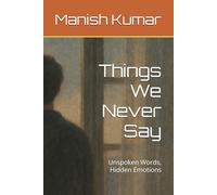 Things We Never Say: Unspoken Words, Hidden Emotions