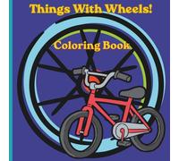 Things With Wheels! A coloring book for kids: Stress relief, fun, easy to color pictures of thing with wheels!