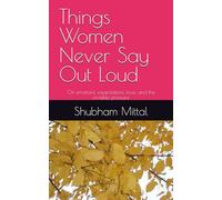 Things Women Never Say Out Loud: On emotions, expectations, love, and the invisible pressure