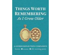 Things Worth Remembering as I Grow Older - A Guided Reflection Companion for Stories, Lessons and Life Turning Points.: Thoughtful Prompts for ... Capturing Wisdom, and Living with Intention