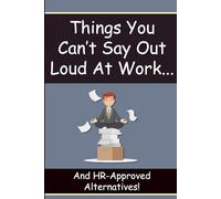 Things You Can’t Say Out Loud at Work: Funny Office Notebook with 60 HR-Approved Comebacks - Coworker & Boss Gag Gift, Blank Lined Workplace Humor Journal