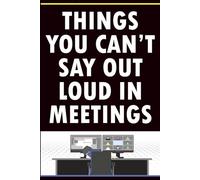Things You Can’t Say Out Loud in Meetings: Funny Meeting Notebook with 60 Relatable Office Sayings | Blank Lined Journal Gift for Coworkers & Remote Workers