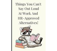 Things You Can't Say Out Loud At Work and HR-Approved Alternatives! Notebook: Funny Office Journal for Coworkers, Bosses, and Workplace Humor
